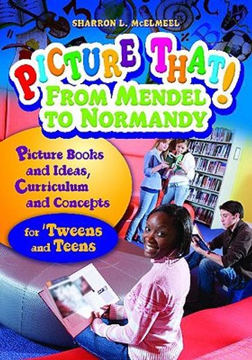 picture that! from mendel to normandy,picture books and ideas, curriculum and connections--for ´tweens and teens