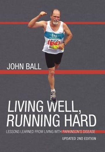 living well, running hard,lessons learned from living with parkinson`s disease (en Inglés)