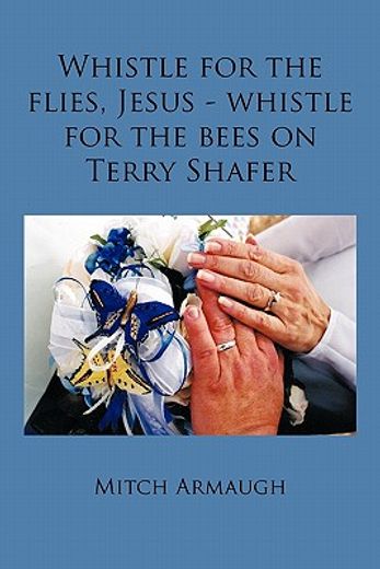 whistle for the flies, jesus - whistle for the bees on terry shafer