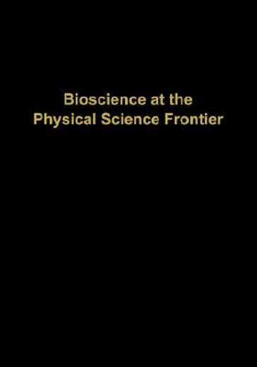bioscience at the physical science frontier (en Inglés)