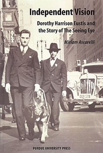 independent vision,dorothy harrison eustis and the story of the seeing eye