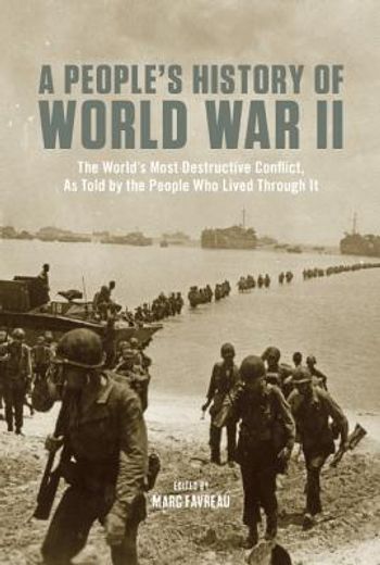 A People's History of World War II: The Worlda's Most Destructive Conflict, as Told by the People Who Lived Through It (en Inglés)