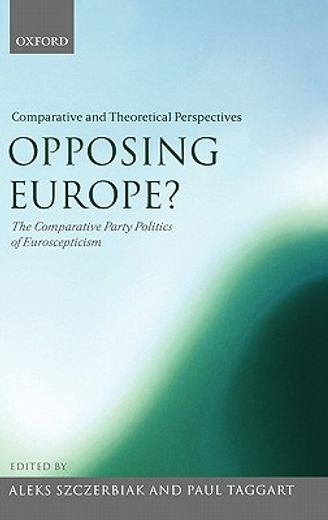 opposing europe?,comparative and theoretical perspectives, the comparative party politics of euroscepticism