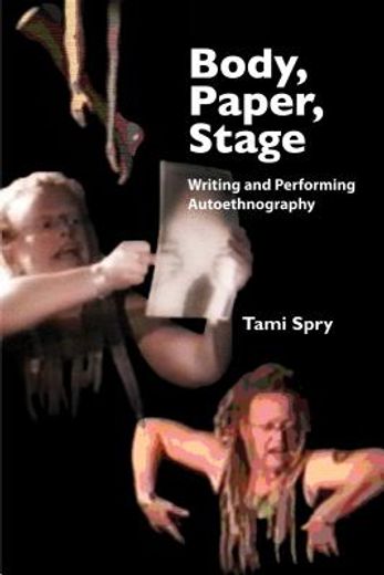 body, paper, stage,writing and performing autoethnography