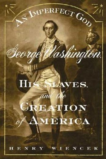an imperfect god,george washington, his slaves, and the creation of america (en Inglés)