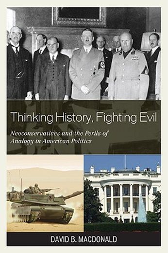 thinking history, fighting evil,neoconservatives and the perils opf analogy in american politics