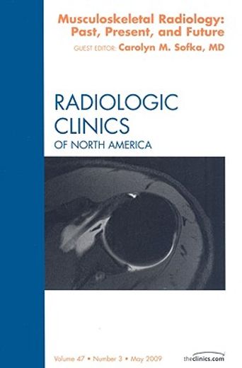 Musculoskeletal Radiology: Past, Present, and Future, an Issue of Radiologic Clinics: Volume 47-3 (en Inglés)