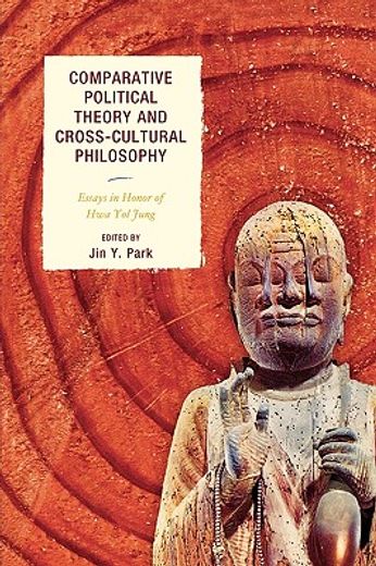 comparative political theory and cross-cultural philosophy,essays in honor of hwa yol jung