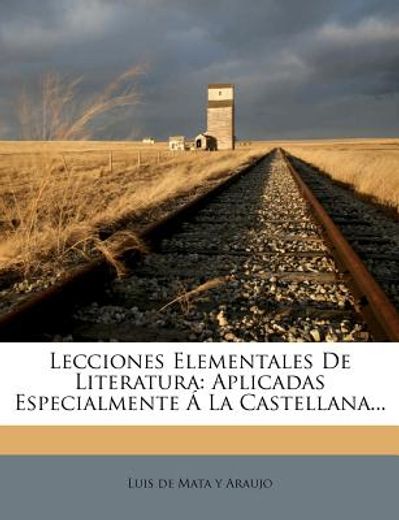 lecciones elementales de literatura: aplicadas especialmente la castellana...