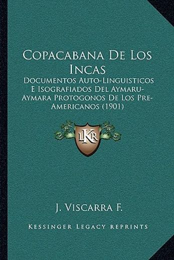 Copacabana de los Incas: Documentos Auto-Linguisticos e Isografiados del Aymaru-Aymara Protogonos de los Pre-Americanos (1901)