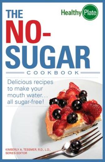 the no-sugar cookbook,delicious recipes to make your mouth water...all sugar free!