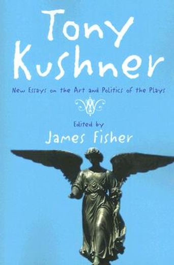 tony kushner,new essays on the art and politics of the plays