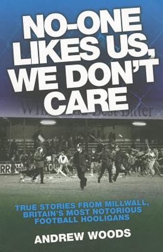 No-One Likes Us, We Don't Care: True Stories from Millwall, Britain's Most Notorious Football Hooligans (en Inglés)