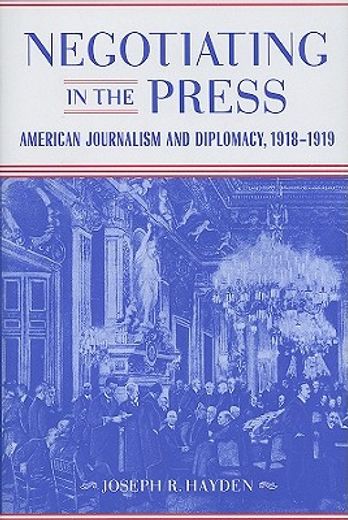 negotiating in the press,american journalism and diplomacy, 1918-1919