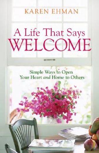 a life that says welcome,simple ways to open your heart & home to others (en Inglés)