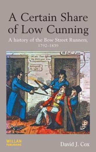 a certain share of low cunning,a history of the bow street runners, 1792-1839