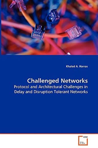 challenged networks - protocol and architectural challenges in delay and disruption tolerant network