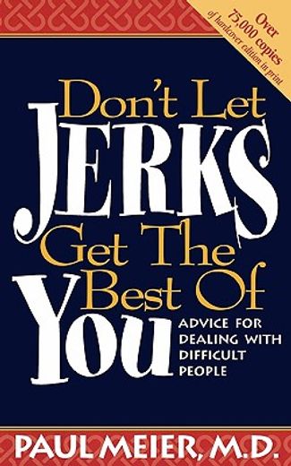 don ` t let jerks get the best of you: advice for dealing with difficult people