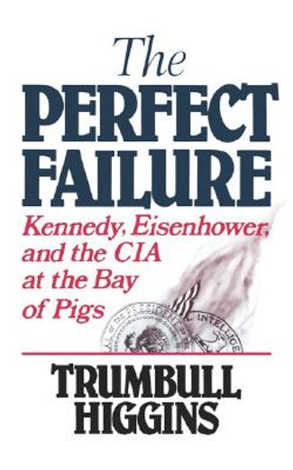 the perfect failure,kennedy, eisenhower, and the c.i.a. at the bay of pigs