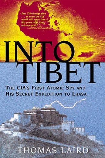 into tibet,the cia´s first atomic spy and his secret expedition to lhasa