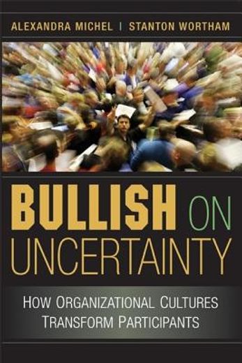 bullish on uncertainty,how organizational cultures transform participants