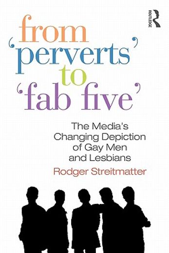 from "perverts" to "fab five",the media´s changing depiction of gay men and lesbians