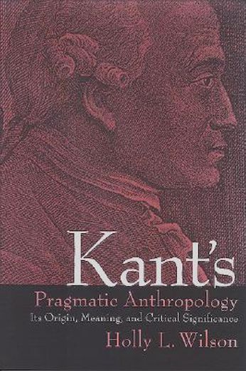kant´s pragmatic anthropology,its origin, meaning, and critical significance