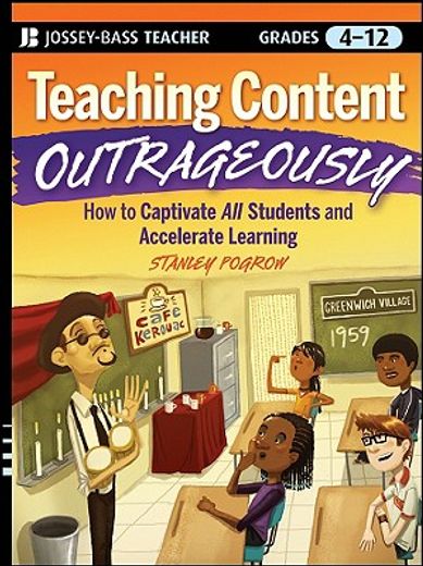 teaching content outrageously,how to captivate all students and accelerate learning, grades 4-12