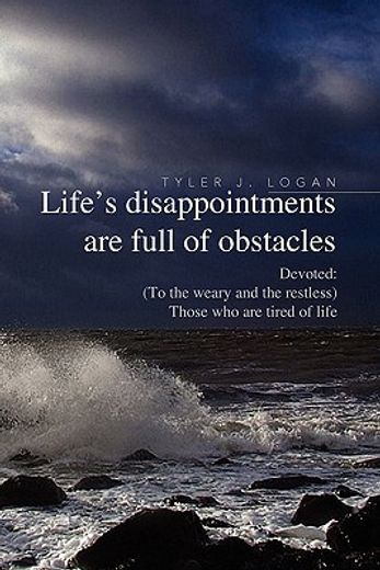 life´s disappointments are full of obstacles,devoted: (to the weary and the restless) those who are tired of life