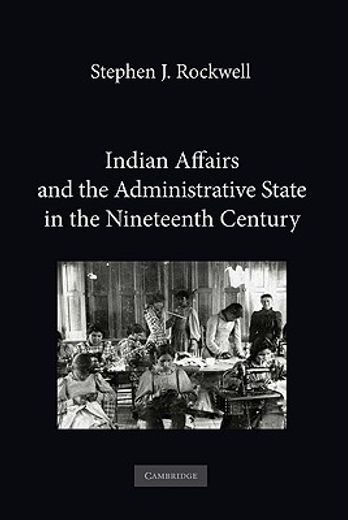 indian affairs and the administrative state in the nineteenth century
