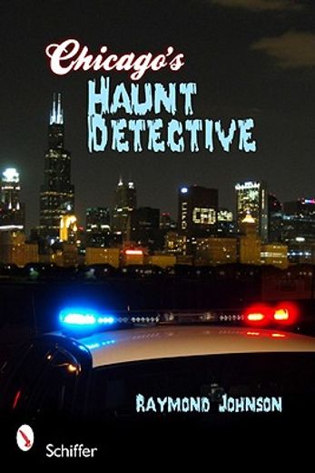 chicago`s haunt detective,a cop`s guide to supernatural chicago