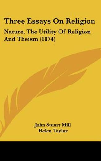 three essays on religion,nature, the utility of religion and theism