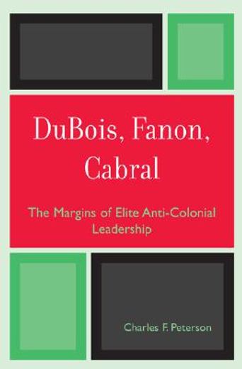 dubois, fanon, cabral,the margins of elite anti-colonial leadership