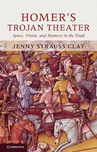 homer`s trojan theater,space, vision, and memory in the iliad (en Inglés)