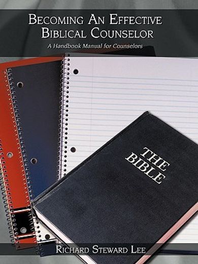 becoming an effective biblical counselor: a handbook manual for counselors