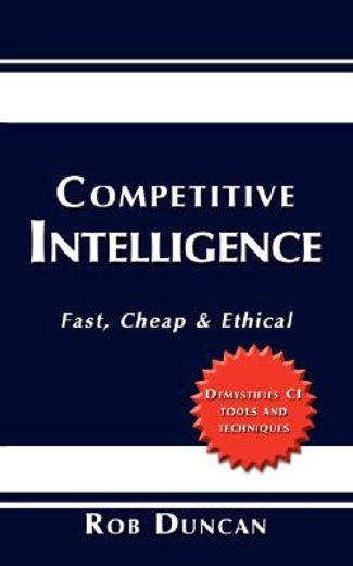 competitive intelligence,fast, cheap & ethical