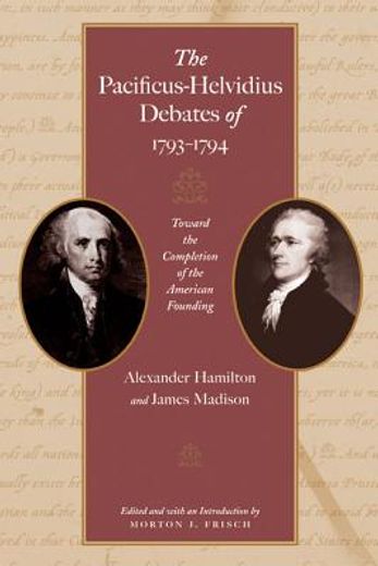 the pacificus-helvidius debates of 1793-1794,toward the completion of the american founding (in English)