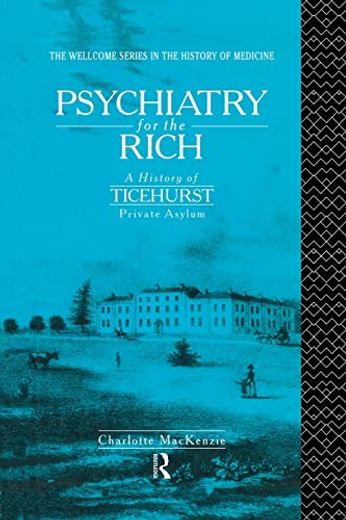 Psychiatry for the Rich: A History of Ticehurst Private Asylum 1792-1917 