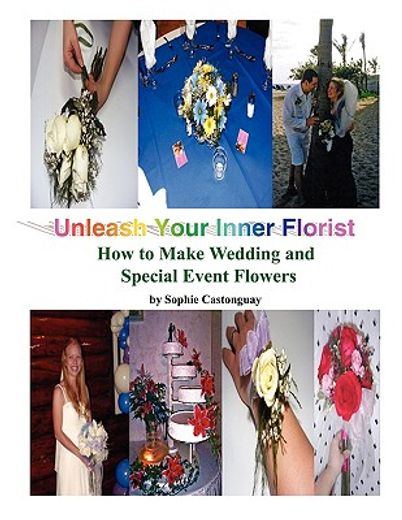 unleash your inner florist,how to make wedding and special event flowers