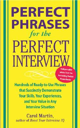 Perfect Phrases for the Perfect Interview: Hundreds of Ready-To-Use Phrases That Succinctly Demonstrate Your Skills, Your Experience and Your Value in (en Inglés)