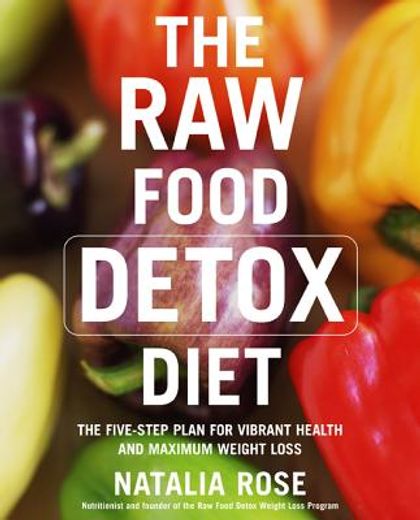 The Raw Food Detox Diet: The Five-Step Plan for Vibrant Health and Maximum Weight Loss (in English)
