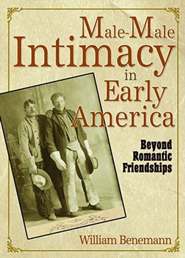 Male-Male Intimacy in Early America: Beyond Romantic Friendships (en Inglés)