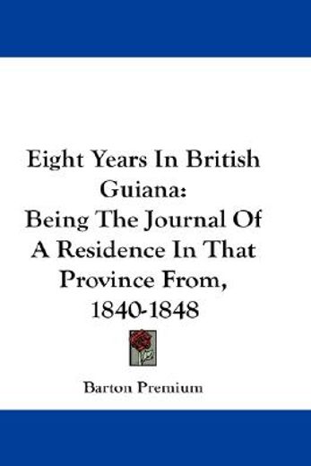 eight years in british guiana,being the journal of a residence in that province from 1840-1848