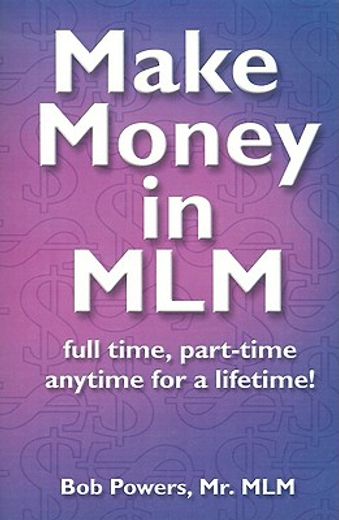 make money in mlm: full time, part time, anytime for a lifetime (en Inglés)