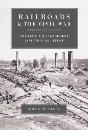 railroads in the civil war,the impact of management on victory and defeat