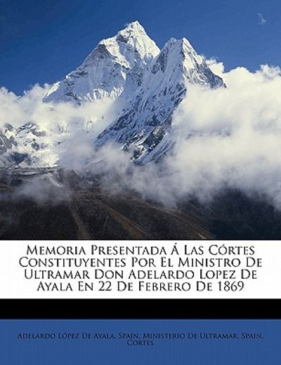 memoria presentada a las cortes constituyentes por el ministro de ultramar don adelardo lopez de ayala en 22 de febrero de 1869
