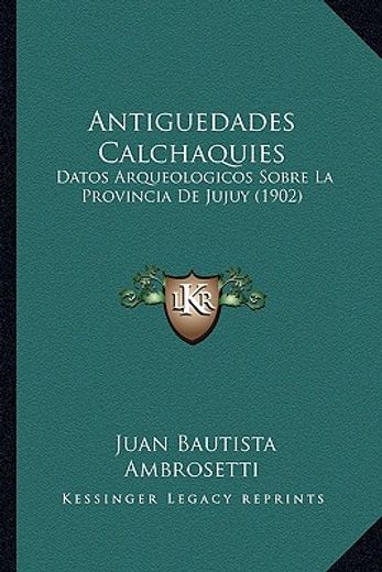 Antiguedades Calchaquies: Datos Arqueologicos Sobre la Provincia de Jujuy (1902) (in Spanish)