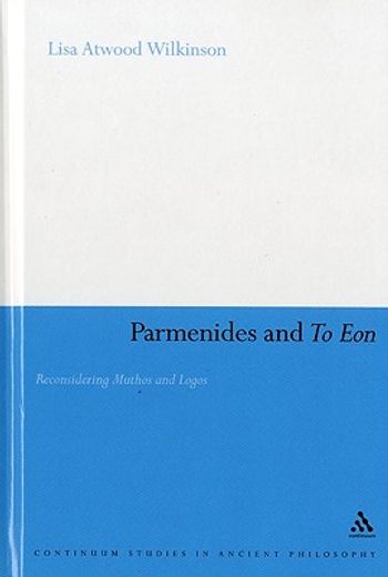 parmenides and to eon,reconsidering muthos and logos