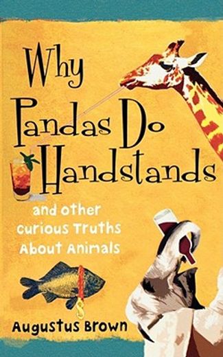 why pandas do handstands,and other curious truths about animals (en Inglés)