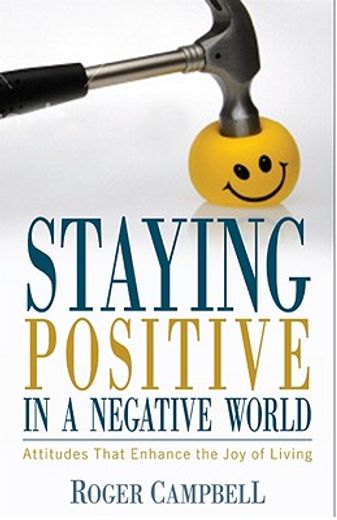 staying positive in a negative world,attitudes that enhance the joy of living